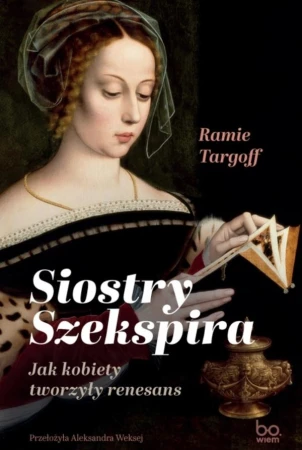 Siostry Szekspira. Jak kobiety tworzyły renesans