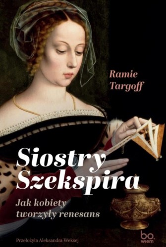 Przejdź do produktu SIOSTRY SZEKSPIRA. JAK KOBIETY TWORZYŁY RENESANS