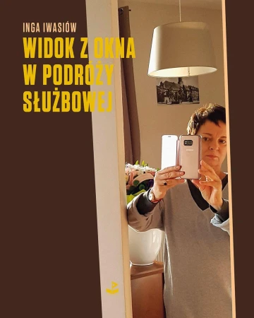 Widok z okna w podróży służbowej, Inga Iwasiów