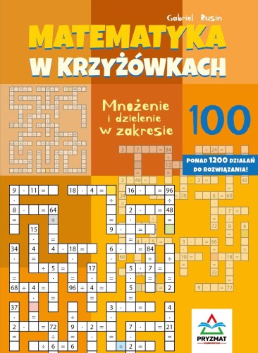 Przejdź do produktu MNOŻENIE I DZIELENIE 100. MATEMATYKA W KRZYŻÓWKACH