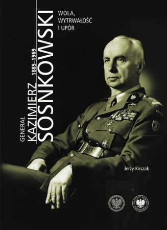 Generał Kazimierz Sosnkowski 1885-1969. Wola,...
