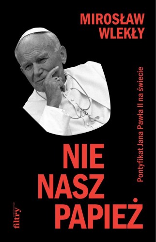Przejdź do produktu NIE NASZ PAPIEŻ. PONTYFIKAT JANA PAWŁA II NA...