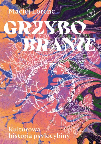 Przejdź do produktu GRZYBOBRANIE. KULTUROWA HISTORIA PSYLOCYBINY