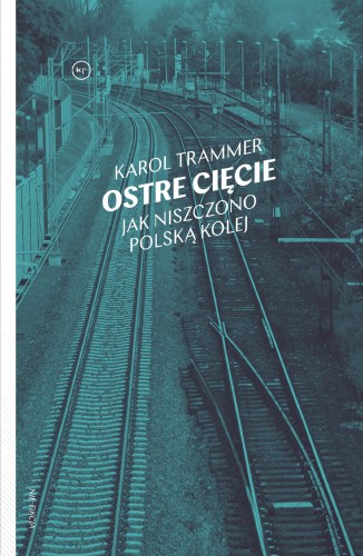 Przejdź do produktu OSTRE CIĘCIE. JAK NISZCZONO POLSKĄ KOLEJ WYD. 2