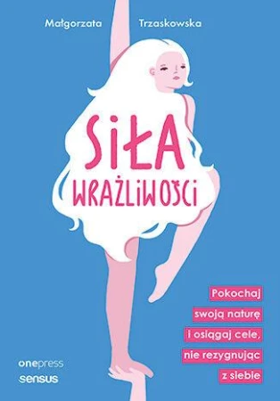 Siła wrażliwości. Pokochaj swoją naturę i...