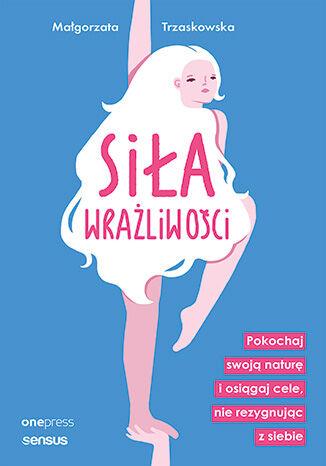 Przejdź do produktu SIŁA WRAŻLIWOŚCI. POKOCHAJ SWOJĄ NATURĘ I...