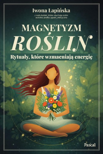 Przejdź do produktu MAGNETYZM ROŚLIN. RYTUAŁY, KTÓRE WZMACNIAJĄ...