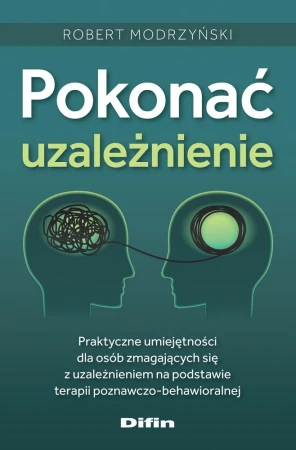 Pokonać uzależnienie. Praktyczne umiejętności...
