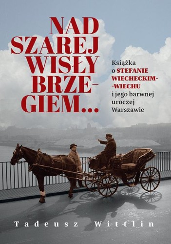Przejdź do produktu NAD SZAREJ WISŁY BRZEGIEM… KSIĄŻKA O STEFANIE...