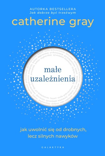 Przejdź do produktu MAŁE UZALEŻNIENIA. JAK UWOLNIĆ SIĘ OD...