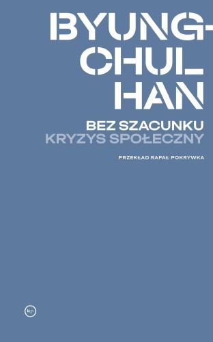 Przejdź do produktu BEZ SZACUNKU. KRYZYS SPOŁECZNY, BYUNG-CHUL HAN