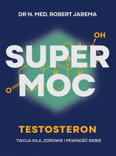 Przejdź do produktu SUPER MOC. TESTOSTERON. TWOJA SIŁA, ZDROWIE I...