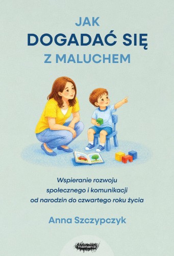 Przejdź do produktu JAK DOGADAĆ SIĘ Z MALUCHEM. WSPIERANIE ROZWOJU...