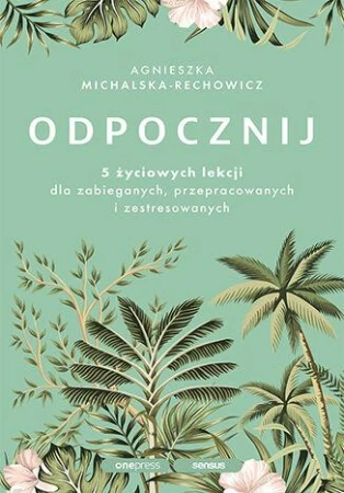 Odpocznij. 5 życiowych lekcji dla zabieganych,...