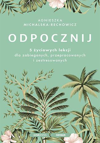 Przejdź do produktu ODPOCZNIJ. 5 ŻYCIOWYCH LEKCJI DLA ZABIEGANYCH,...