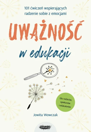 Uważność w edukacji. 101 ćwiczeń wspierających...