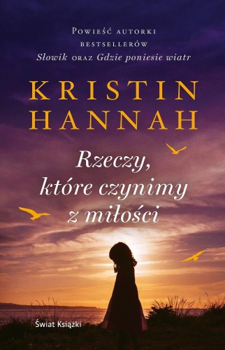 Przejdź do produktu RZECZY, KTÓRE CZYNIMY Z MIŁOŚCI, KRISTIN HANNAH
