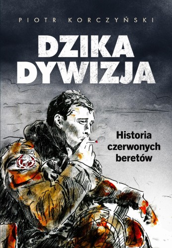 Przejdź do produktu DZIKA DYWIZJA. HISTORIA CZERWONYCH BERETÓW