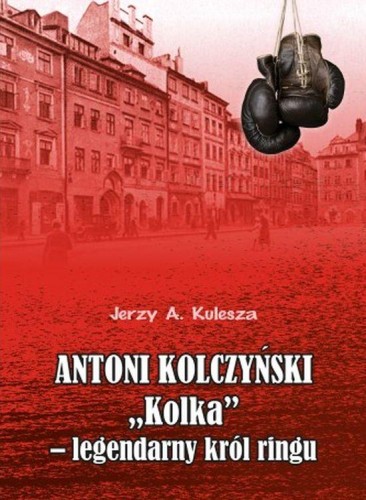 Przejdź do produktu ANTONI KOLCZYŃSKI KOLKA” - LEGENDARNY KRÓL RINGU