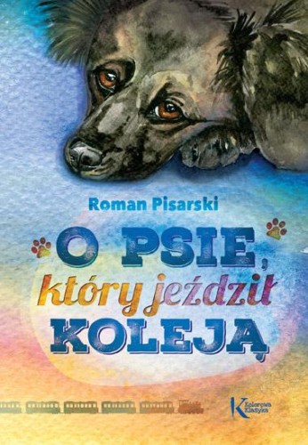 Przejdź do produktu O PSIE, KTÓRY JEŹDZIŁ KOLEJĄ. KOLOROWA KLASYKA
