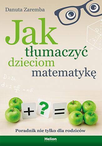 Przejdź do produktu JAK TŁUMACZYĆ DZIECIOM MATEMATYKĘ. PORADNIK...
