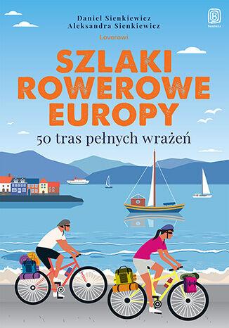 Przejdź do produktu SZLAKI ROWEROWE EUROPY. 50 TRAS PEŁNYCH WRAŻEŃ