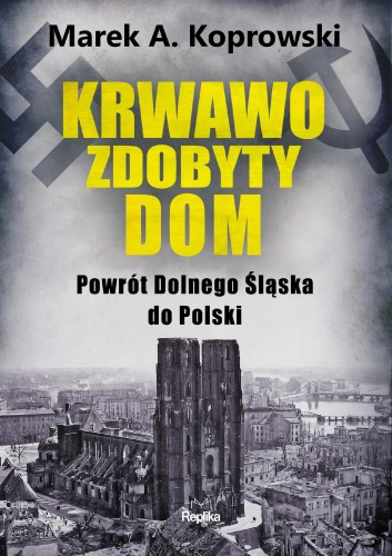 Przejdź do produktu KRWAWO ZDOBYTY DOM. POWRÓT DOLNEGO ŚLĄSKA DO...