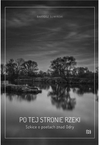 Przejdź do produktu PO TEJ STRONIE RZEKI. SZKICE O POETACH ZNAD ODRY.