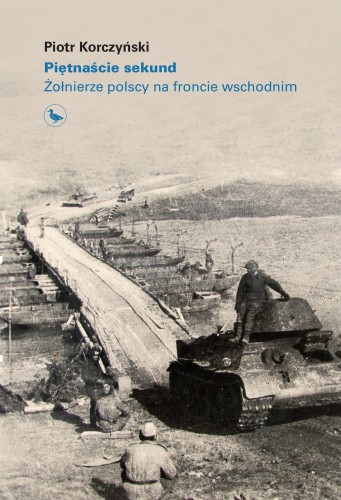 Przejdź do produktu PIĘTNAŚCIE SEKUND. ŻOŁNIERZE POLSCY NA FRONCIE...