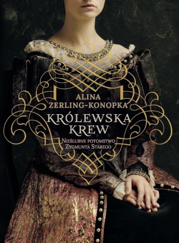 Przejdź do produktu KRÓLEWSKA KREW. NIEŚLUBNE DZIECI ZYGMUNTA STAREGO