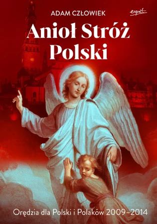 Anioł Stróż. Orędzia dla Polski i Polaków 2009...
