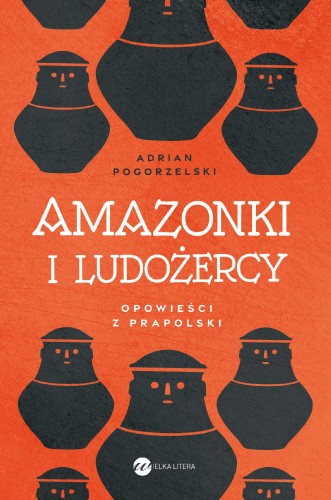 Przejdź do produktu AMAZONKI I LUDOŻERCY. OPOWIEŚCI Z PRAPOLSKI