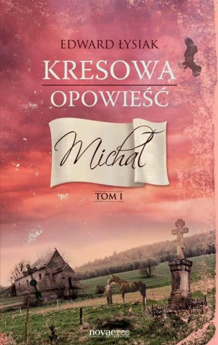 Przejdź do produktu MICHAŁ. KRESOWA OPOWIEŚĆ. TOM 1, EDWARD ŁYSIAK