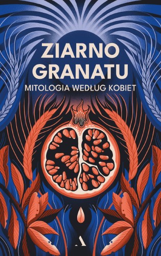 Przejdź do produktu ZIARNO GRANATU. MITOLOGIA WEDŁUG KOBIET