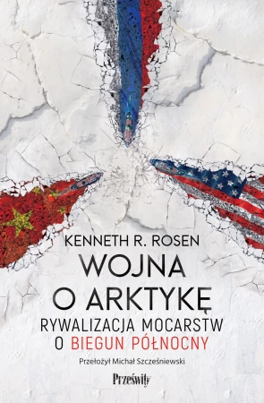 Wojna o Arktykę. Rywalizacja mocarstw o biegun...