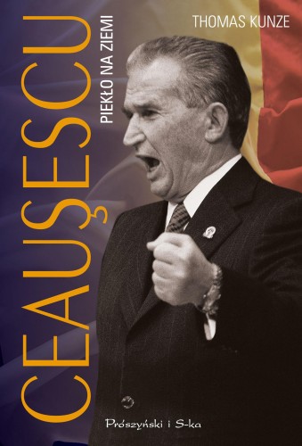 Przejdź do produktu CEAUSESCU. PIEKŁO NA ZIEMI WYD. 2024, THOMAS KUNZE