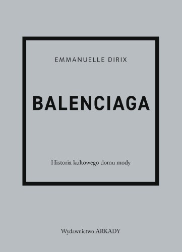 Przejdź do produktu BALENCIAGA. HISTORIA KULTOWEGO DOMU MODY