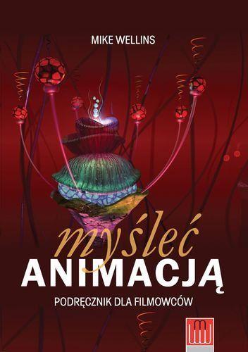 Przejdź do produktu MYŚLEĆ ANIMACJĄ. PODRĘCZNIK DLA FILMOWCÓW