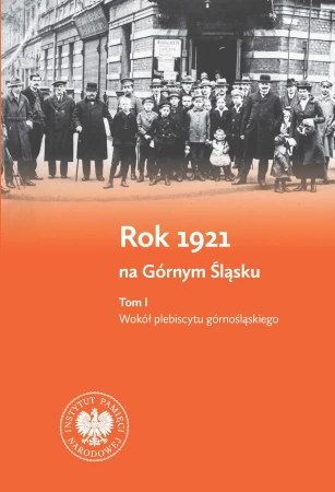 Rok 1921 na Górnym Śląsku. Tom 1. Wokół...