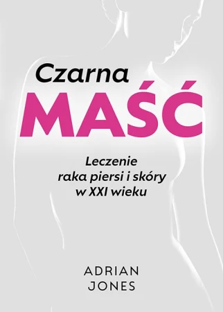 Czarna maść. Leczenie raka piersi i skóry w...