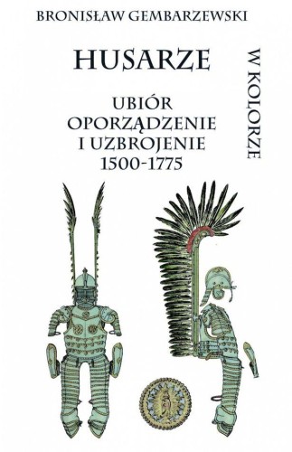 Przejdź do produktu HUSARZE. UBIÓR OPORZĄDZENIE I UZBROJENIE 1500-1775