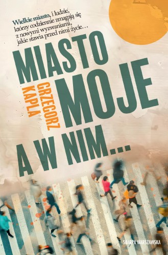 Przejdź do produktu MIASTO MOJE, A W NIM…, GRZEGORZ KAPLA