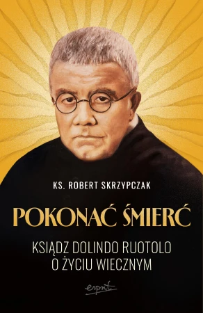 Pokonać śmierć. Ksiądz Dolindo Ruotolo o życiu...