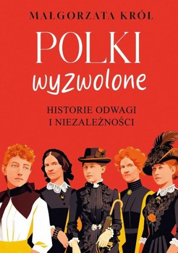 Przejdź do produktu POLKI WYZWOLONE. HISTORIE ODWAGI I NIEZALEŻNOŚCI