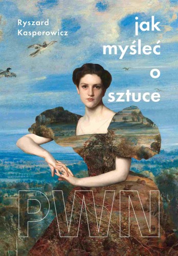 Przejdź do produktu JAK MYŚLEĆ O SZTUCE, RYSZARD KASPEROWICZ