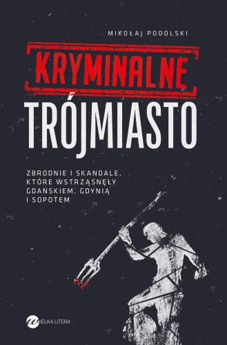 Przejdź do produktu KRYMINALNE TRÓJMIASTO. ZBRODNIE I SKANDALE,...