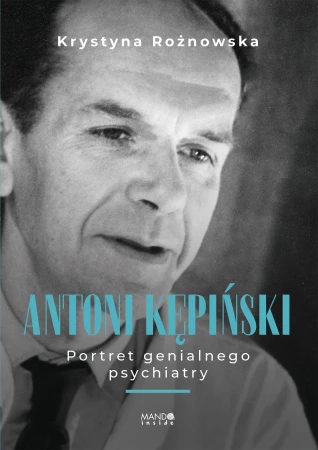 Antoni Kępiński Portret genialnego psychiatry....