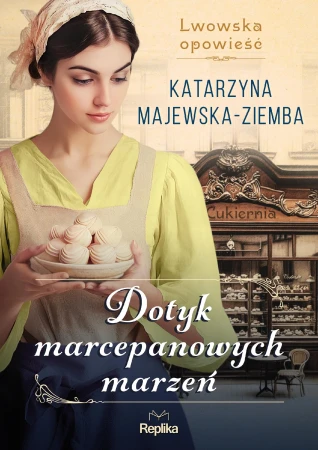 Dotyk marcepanowych marzeń Lwowska opowieść. Tom 1