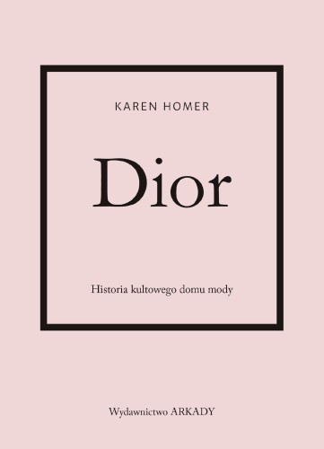 Przejdź do produktu DIOR. HISTORIA KULTOWEGO DOMU MODY, KAREN HOMER