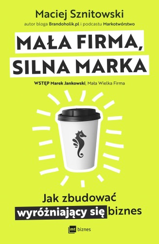 Przejdź do produktu MAŁA FIRMA, SILNA MARKA. JAK ZBUDOWAĆ...